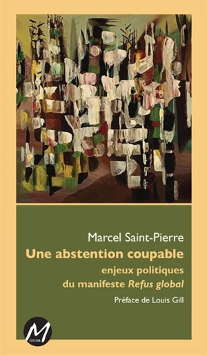 Une abstention coupable : enjeux politiques du manifeste Refus global - Marcel Saint-Pierre