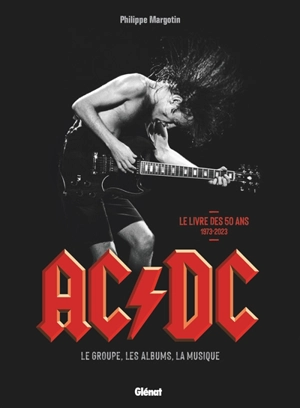 AC-DC : le groupe, les albums, la musique : le livre des 50 ans, 1973-2023 - Philippe Margotin