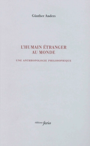 L'humain étranger au monde : une anthropologie philosophique - Günther Anders