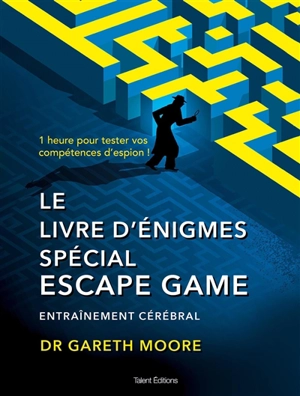 Le livre d'énigmes spécial escape game : entraînement cérébral : 1 heure pour tester vos compétences d'espion ! - Gareth Moore