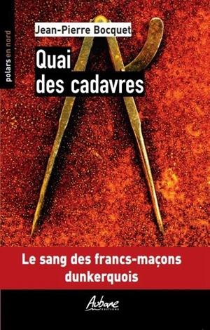 Quai des cadavres : le sang des francs-maçons dunkerquois - Jean-Pierre Bocquet