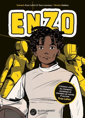 Enzo : l'histoire vraie du champion olympique et champion du monde d'escrime Enzo Lefort. Vol. 1 - Enzo Lefort