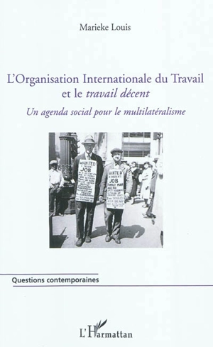 L'Organisation internationale du travail et le travail décent : un agenda social pour le multilatéralisme - Marieke Louis