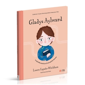 Gladys Aylward : la grande aventure d'une petite femme - Laura Caputo-Wickham