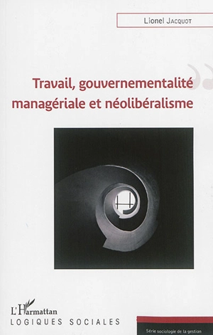 Travail, gouvernementalité managériale et néolibéralisme - Lionel Jacquot