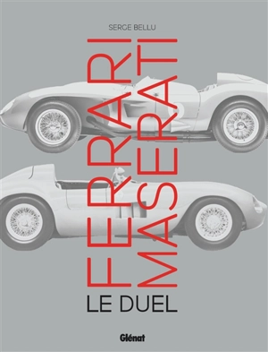 Ferrari Maserati : le duel - Serge Bellu