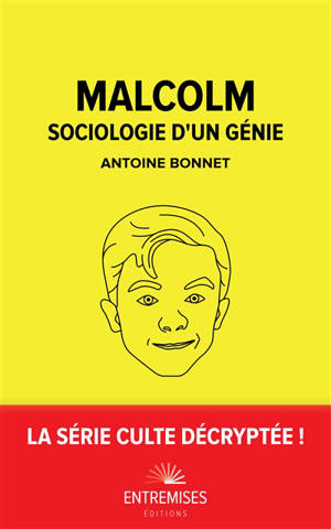 Malcolm : sociologie d'un génie - Antoine Bonnet