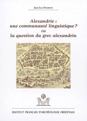 Alexandrie : une communauté linguistique ? ou La question du grec alexandrin - Jean-Luc Fournet