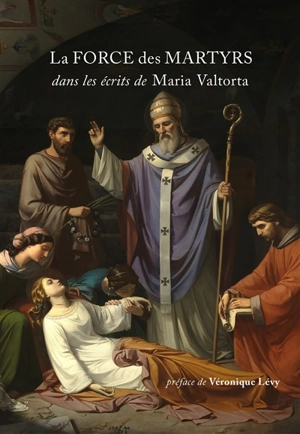 La force des martyrs : dans les écrits de Maria Valtorta - Maria Valtorta