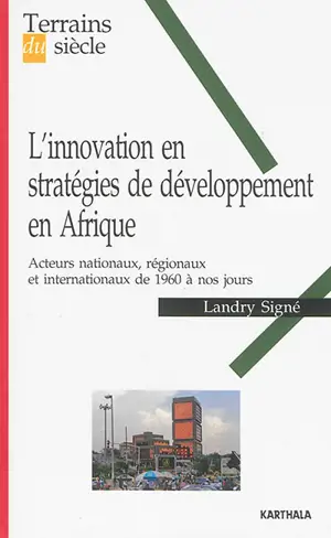 L'innovation en stratégies de développement en Afrique : acteurs nationaux, régionaux et internationaux de 1960 à nos jours - Landry Signé