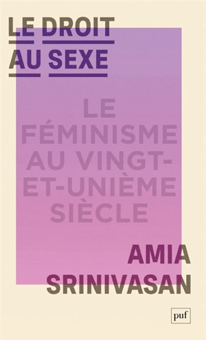 Le droit au sexe : le féminisme au vingt-et-unième siècle - Amia Srinivasan