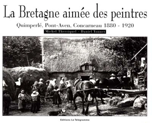 La Bretagne aimée des peintres : Quimperlé, Pont-Aven, Concarneau 1880-1920 - Michel Thersiquel