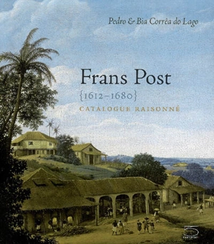 Frans Post (1612-1680) : catalogue raisonné - Pedro Corrêa do Lago