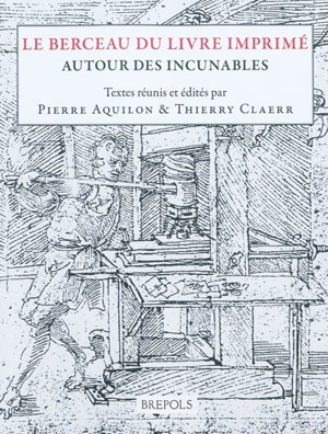 Le berceau du livre imprimé : autour des incunables : actes des Rencontres Marie Pellechet, 22-24 septembre 1997 et des journées d'étude des 29 et 30 septembre 2005 - Rencontres Marie Pellechet (1997 ; Tours)