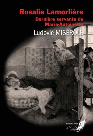 Rosalie Lamorlière : dernière servante de Marie-Antoinette : roman historique - Ludovic Miserole