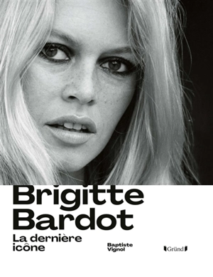 Brigitte Bardot : la dernière icône - Baptiste Vignol