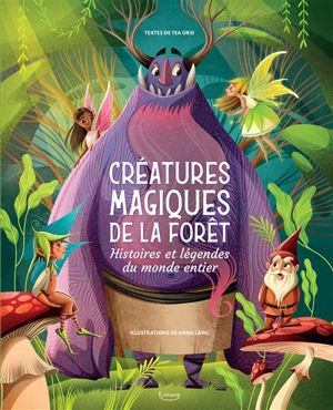 Créatures magiques de la forêt : histoires et légendes du monde entier - Tea Orsi
