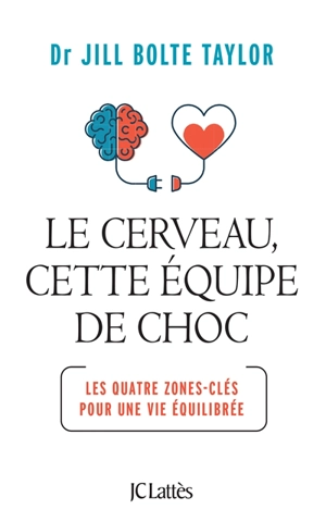 Le cerveau, cette équipe de choc : les quatre zones-clés pour une vie équilibrée - Jill Bolte Taylor