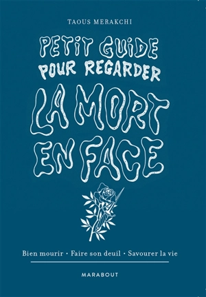 Petit guide pour regarder la mort en face : bien mourir, faire son deuil, savourer la vie - Taous Merakchi