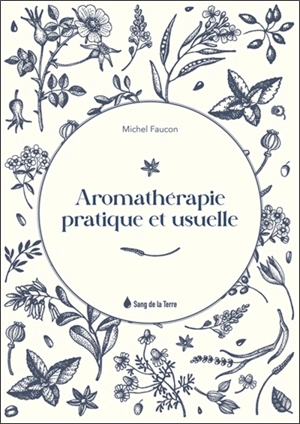 Aromathérapie pratique et usuelle - Michel Faucon