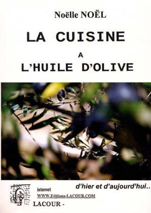 La cuisine à l'huile d'olive : d'hier et d'aujourd'hui - Noëlle Noël