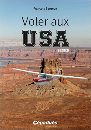 Voler aux USA : le guide du pilote français aux Etats-Unis - François Bergeon