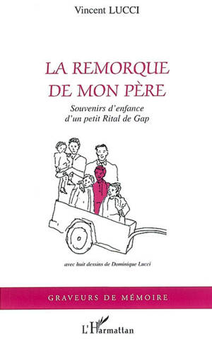 La remorque de mon père : souvenirs d'enfance d'un petit rital de Gap - Vincent Lucci