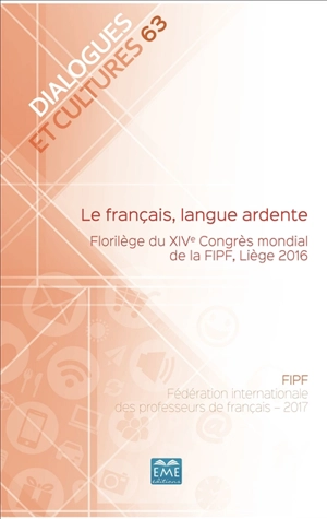 Dialogues et cultures, n° 63. Le français, langue ardente : florilège du XIVe Congrès mondial de la FIPF, Liège 2016 - Fédération internationale des professeurs de français. Congrès mondial (14 ; 2016 ; Liège, Belgique)