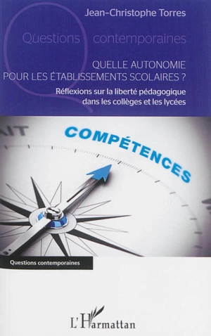 Quelle autonomie pour les établissements scolaires ? : réflexions sur la liberté pédagogique dans les collèges et les lycées - Jean-Christophe Torres