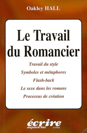 Le travail du romancier : travail du style, symboles et métaphores, flash-back, le sexe dans les romans, processus de création - Oakley Maxwell Hall