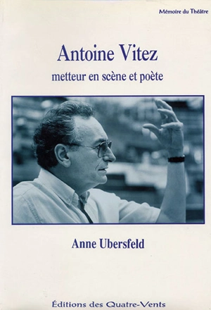 Antoine Vitez : metteur en scène et poète - Anne Ubersfeld