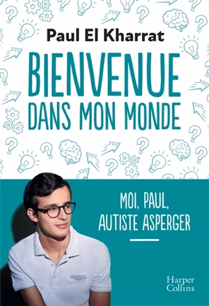 Bienvenue dans mon monde : moi, Paul, autiste Asperger - Paul El Kharrat