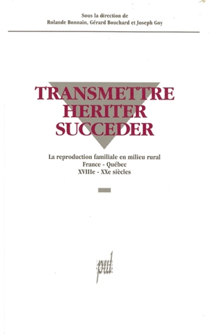 Transmettre, hériter, succéder : la reproduction familiale en milieu rural, France-Québec, XVIIIe-XXe siècles