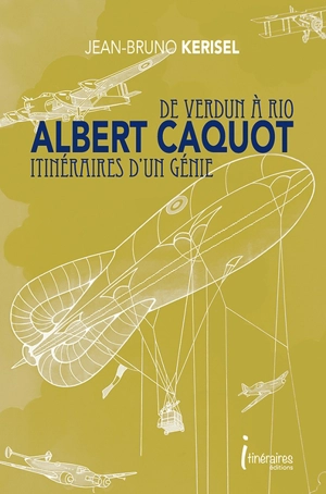 Albert Caquot : de Verdun à Rio, itinéraires d'un génie - Jean-Bruno Kerisel