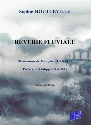 Rêverie fluviale : prose poétique - Sophie Houtteville