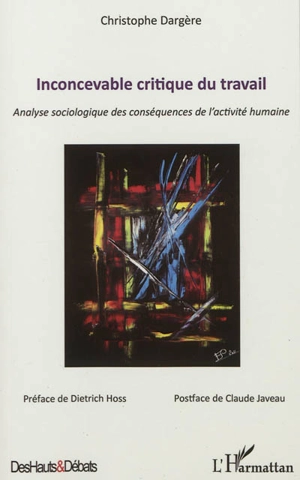 Inconcevable critique du travail : analyse sociologique des conséquences de l'activité humaine - Christophe Dargère