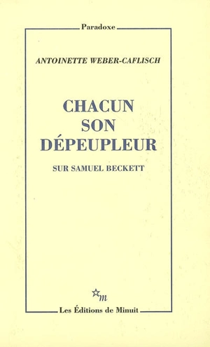 Chacun son dépeupleur : sur Samuel Beckett - Antoinette Weber-Caflisch