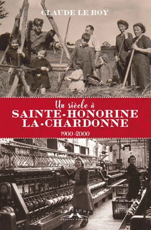 Un siècle à Sainte-Honorine-la-Chardonne : 1900-2000 - Claude Le Roy