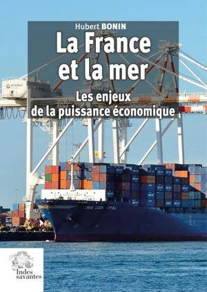 La France et la mer : les enjeux de la puissance économique - Hubert Bonin