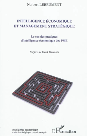 Intelligence économique et management stratégique : le cas des pratiques d'intelligence économique des PME - Norbert Lebrument