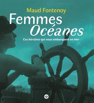 Femmes océanes : ces héroïnes qui nous embarquent en mer - Maud Fontenoy