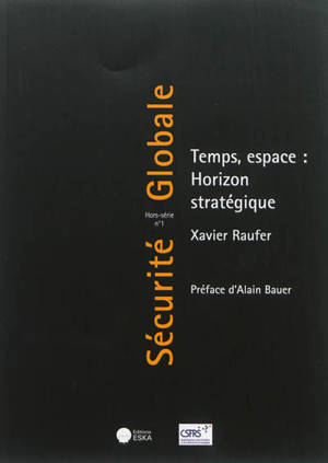 Sécurité globale, hors série, n° 1. Temps, espace : horizon stratégique - Xavier Raufer