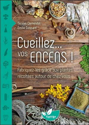 Cueillez... vos encens ! : fabriquez-les grâce aux plantes récoltées autour de chez vous - Nicolas Clémendot