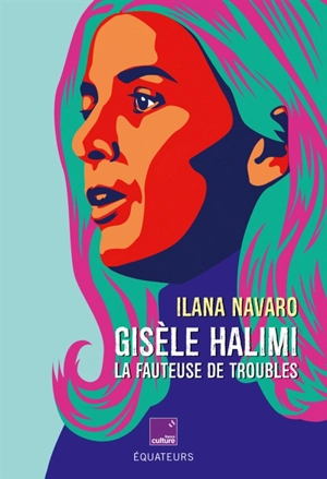 Gisèle Halimi, la fauteuse de troubles - Ilana Navaro