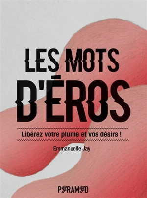 Les mots d'Eros : libérez votre plume et vos désirs ! - Emmanuelle Jay