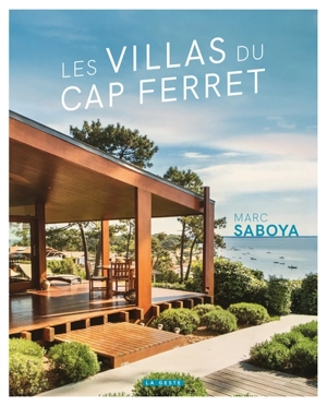 Les villas contemporaines du Cap Ferret : une histoire de l'architecture de villégiature entre 1950 et 2020 - Marc Saboya