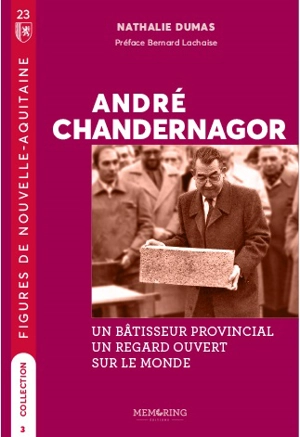 André Chandernagor : un bâtisseur provincial, un regard ouvert sur le monde - Nathalie Dumas