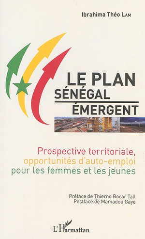 Le plan Sénégal émergent : prospective territoriale, opportunités d'auto-emploi pour les femmes et les jeunes - Ibrahima Théo Lam