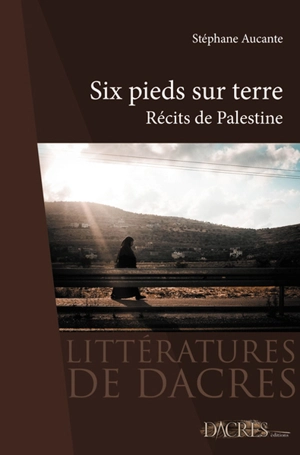Six pieds sur terre : récits de Palestine - Stéphane Aucante