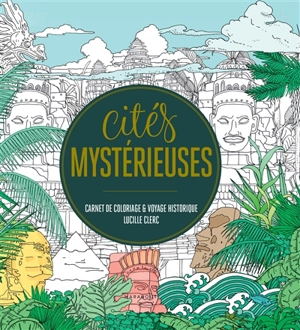 Cités mystérieuses : carnet de coloriage & voyage historique - Lucille Clerc